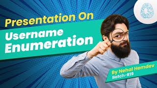 Presentation On Username Enumeration by Nehal Hemdev | Batch-R19 | CyberSapiens