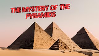 The Mystery of the Pyramids | Unveiling Ancient Secrets