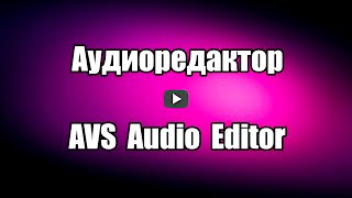 Аудиоредактор AVS Audio Editor. Как обработать звук