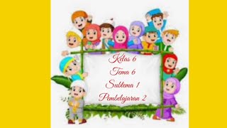 KELAS 6 TEMATIK TEMA 6 SUBTEMA 1 PEMBELAJARAN 2