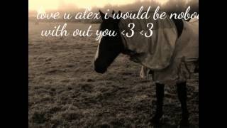 love u alex i would be nobody with out u