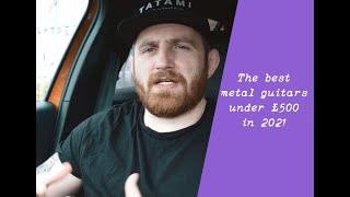 Metal: The best guitar under £500 right now (mid 2021) my top 5 picks for the best guitar for metal