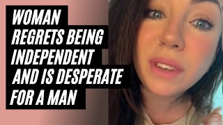 Woman REGRETS Being Independent And Becomes DESPERATE For A Man To Provide For Her, Part 3