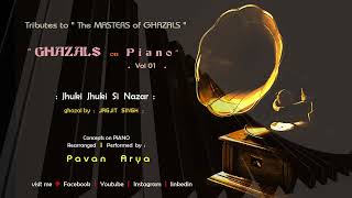 Jhuki Jhuki Si Nazar | Ghazals on PIANO : Vol 01  |  piano by PAVAN ARYA | cover | Jagjit Singh