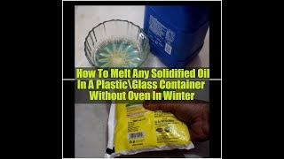 Tip:How To Melt Any Solidified Oil In A Plastic\Glass Container Without Oven In Winter||LaxmiYoutube