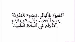 نصيحة الشيخ الألباني بعدم التعصب إلى شيخك اذا خالف الحق