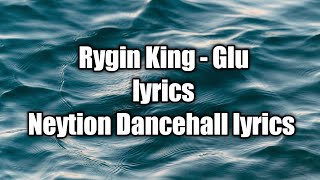 Rygin King - Glu (lyrics)  [Neytion Dancehall lyrics]