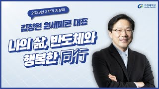 [2023 지성학] 9. 나의 삶, 반도체와 행복한 동행 – 김창현 원세미콘 대표 – 2023-2학기/12주차/11월21일