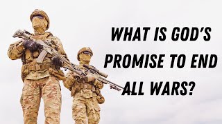 What is God's promise to end all wars? (Psalms 46:9, Isaiah 2:4)