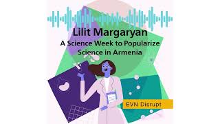 Lilit Margaryan: A Science Week to Popularize Science in Armenia | EVN Disrupt #75