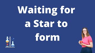 Physics - Waiting for a star to form - Science Experiment