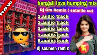 DJ Gm Remix ( satmile se ) Bengali love humping dance mix - back to back 5 Hits Bengali songs