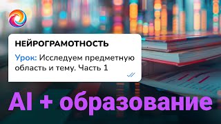 Исследуем предметную область. Часть 1/ AI в образовании / Нейрограмотность