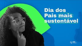 COMO ter um dia dos PAIS MAIS SUSTENTÁVEL?