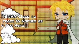 ||BNHA Class 1a react to Naruto as a Pro Hero||