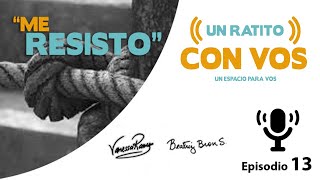 Me Resisto - Un Ratito con VOS - Episodio 13