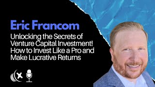 Eric Francom: Unlocking the Secrets of Venture Capital Investment: How to Invest Like a Pro