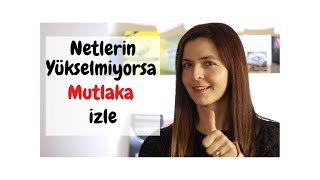 Netlerim bir türlü yükselmiyor. Netlerimin yükselmesi için ne yapmalıyım?