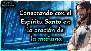 💓Oración al Espíritu Santo: Conectando con el Espíritu Santo en la oración de la mañana