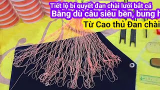 Tiết lộ bí quyết đan chài lưới, chài cá bằng dù câu siêu bền, bung hết cỡ. Net making, net fishing.