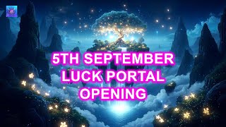 5th September Luck Portal Opening ~ THE GATES  ARE OPEN | Listen To This, Wealth Will Quickly Come