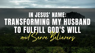 In Jesus' Name: Transforming My Husband to Fulfill God's Will and Serve Believers