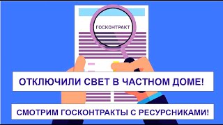 ОТКЛЮЧИЛИ СВЕТ В ЧАСТНОМ ДОМЕ! СМОТРИМ ГОСКОНТРАКТЫ С РЕСУРСНИКАМИ!