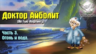 Доктор Айболит (По Гью Лофтингу) часть 3 -  Огонь и вода | Аудиосказка