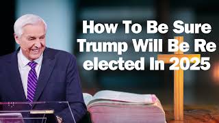 How To Be Sure Trump Will Be Re elected In 2025   David Jeremiah ! 2024