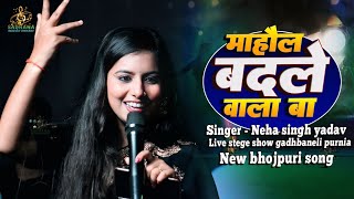 माहौल बदले वाला बा | Neha singh yadav | New bhojpuri song 2024 || mahol badale wala ba