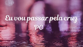 Eu vou passar pela cruz ( PG)