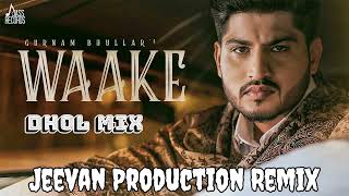 Waake Karde Dhol Mix Gurnam Bhullar  Mix By Jeevan Production Remix Song Punjabi Song