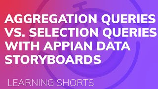 Aggregation Queries Vs. Selection Queries with Appian Data Storyboards