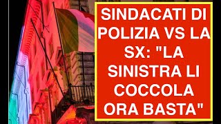 SINDACATI DI POLIZIA VS LA SX: "LA SINISTRA LI COCCOLA ORA BASTA"