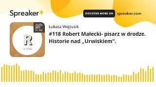 #118 Robert Małecki- pisarz w drodze. Historie nad „Urwiskiem”.