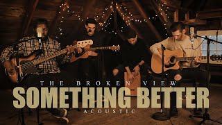 The Broken View - Something Better (Acoustic / Music Video)