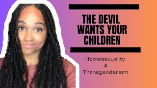 Homosexuality & Transgenderism: The Devil Wants Your Children