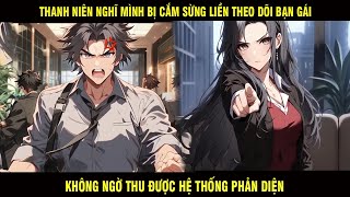 Thanh Niên Nghĩ Mình Bị Cắm Sừng Liền Theo Dõi Bạn Gái Không Ngờ Thu Được Hệ Thống Phản Diện