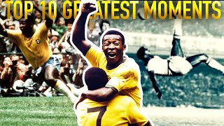 Top 10 Pele Greatest Moments In History