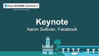 OpenPOWER Summit NA 2019: Day 2 Keynote: Aaron Sullivan, Director of Hardware Engineering, Facebook