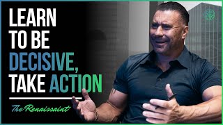 Learn To Be Decisive, Take Action | The Renaissaint