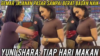 BESARNYA SEMANGAT JAJANAN PASAR SAMPAI BERAT BADAN NAIK‼️YUNI SHARA: TIAP HARI MAKAN