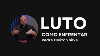 Conselhos para enfrentar o luto | Conselhos do #padrecleitonsilva