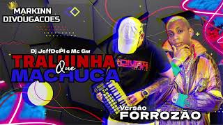 TRALHINHA QUE MACHUCA • DJ JEFFDEPL E MC GW (( VERSÃO FORROZÃO ))