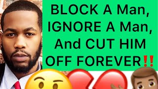 5 Reasons To BLOCK, IGNORE, And CUT OFF A Man FOREVER!!