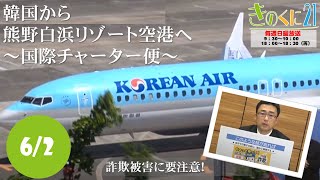 2024年6月2日放送 きのくに21『韓国から熊野白浜リゾート空港へ～国際チャーター便～』『詐欺被害に要注意！』