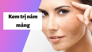 5 loại kem trị nám mảng tốt, hiệu quả, an toàn nhất hiện nay | Kèm Giá