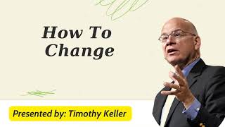 How To Change - Timothy Keller Message 2024