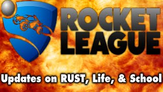 Life Updates | Rocket League 1v1 | RUST Coming Soon!