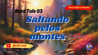 Saltando pelos montes   Bard tale 03 ‐‐ Pr. Luiz A. Oliveira